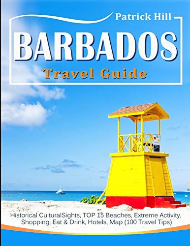 Barbados Travel Guide: Historical Cultural Sights, Top 15 Beaches, Extreme Activity, Shopping, Eat & Drink, Hotels, Map (100 Travel Tips) - 9781702483292