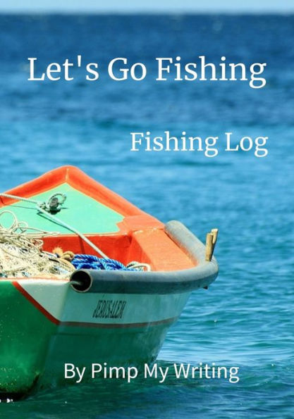 Let's Go Fishing : 7 X 10 Fishing Log/Location/Date/Companions/Water And Air Temps/Hours Fished/Wind Direction And Speed/Humidity/Moon And Tide Phase/ Species/Bait/Length/Weight/Time
