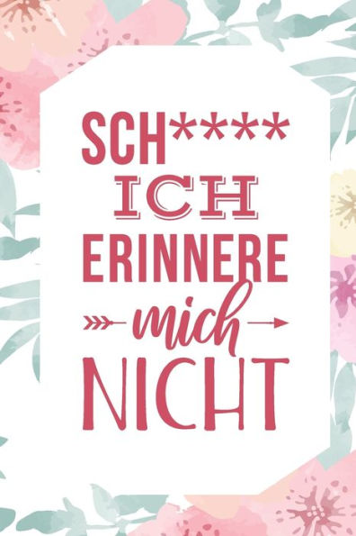 Sch**** Ich Erinnere Mich Nicht: Handliches Passwort Buch Mit Register Zum Verwalten Von Passw?rtern Und Zugangsdaten | Mit Sch?nen Blumenmuster (German Edition)