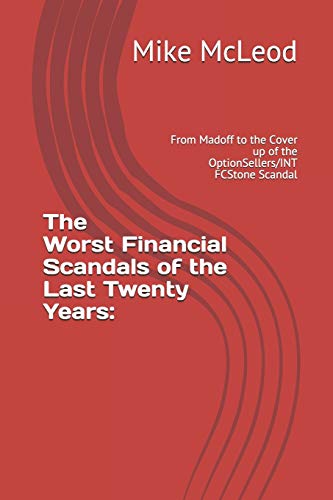 The Worst Financial Scandals of the Last Twenty Years:: From Madoff to the Cover up of the OptionSellers/INT FCStone Scandal