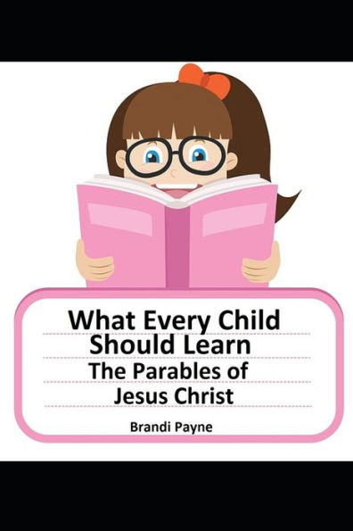 What Every Child Should Learn : The Parables Of Jesus Christ