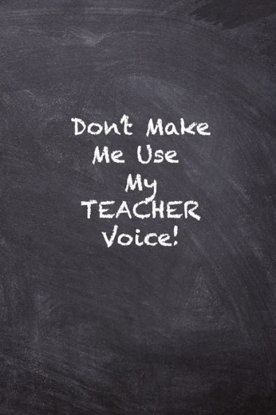 Don't Make Me Use My Teacher Voice