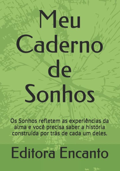 Meu Caderno De Sonhos : Os Sonhos Refletem As Experi?ncias Alma E Voc? Precisa Saber A Hist?ria Constru?da Por Tr?s De Cada Um Deles.