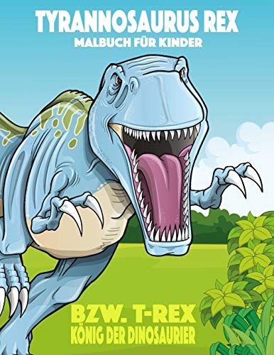 Tyrannosaurus rex bzw. T. rex K??nig der Dinosaurier Malbuch f??r Kinder (German Edition)