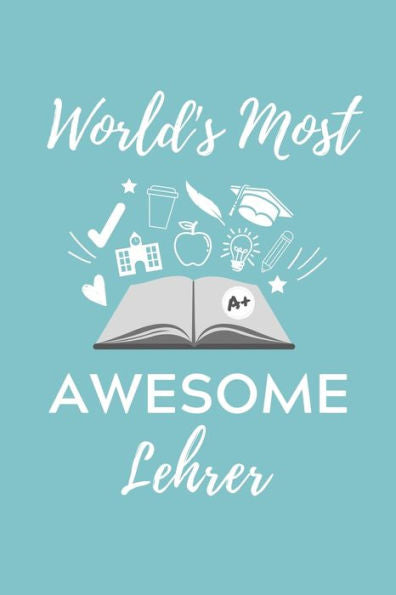 World's Most Awesome Lehrer : A5 Geschenkbuch Kariert F?r Lehramt Studenten - Geschenkidee Zum Geburtstag - Studienbeginn - Erstes Semester - Schulabschluss - Lehrer - Abitur - 9781703043273
