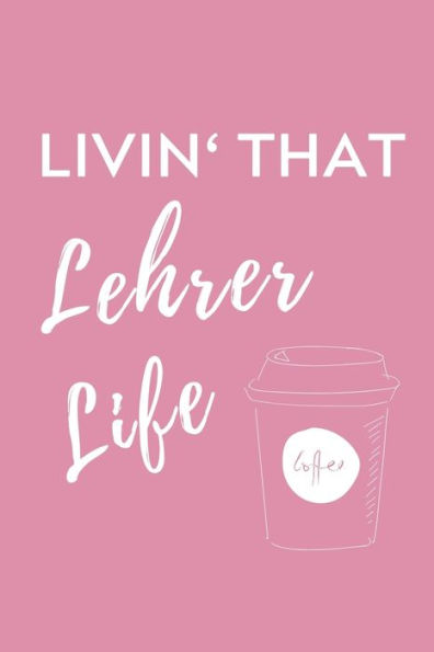 Livin' That Lehrer Life : A5 Geschenkbuch Studienplaner Für Lehramt Studenten - Geschenkidee Zum Geburtstag - Studienbeginn - Erstes Semester - Schulabschluss - Lehrer - Abitur - 9781703051285