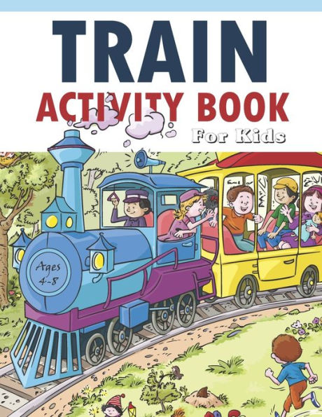 Train Activity Book For Kids 4-8 : 41Pages For Make Free Time Useful, Improve Problem Solving Games, Confidence For Kids And Fun Together
