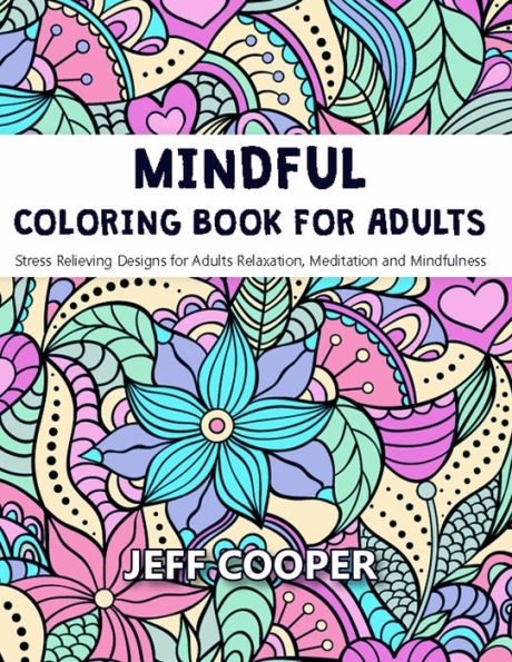 Mindful Coloring Book For Adults : Stress Relieving Designs For Adults Relaxation, Meditation And Mindfulness