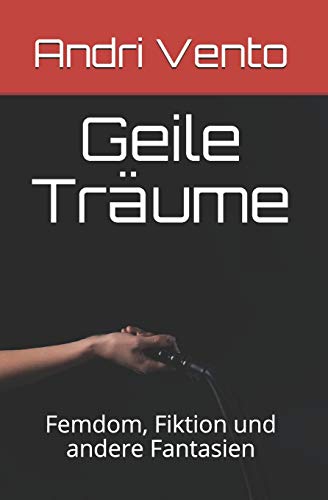 Geile Traume: Femdom, Fiktion und andere Fantasien (German Edition)