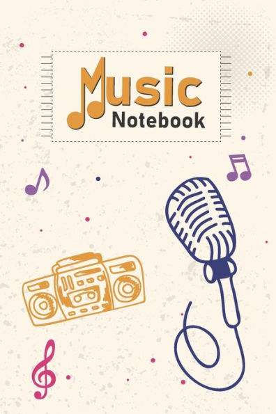 Music Notebook: Cassette Player, Mic, Music Notes On Cover With Cool Interior. 120 Pages 6X9 In Music Manuscript Paper. Space To Write Lyrics And ... Lyrics And Music.: Perfect For Music Lovers
