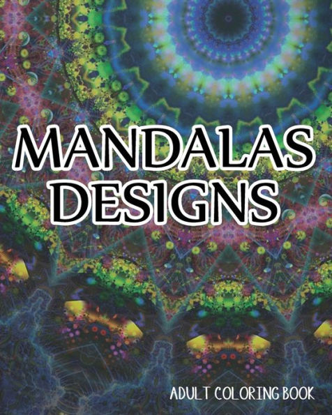 Mandalas Designs Adult Coloring Book: Amazing Patterns For Relaxation