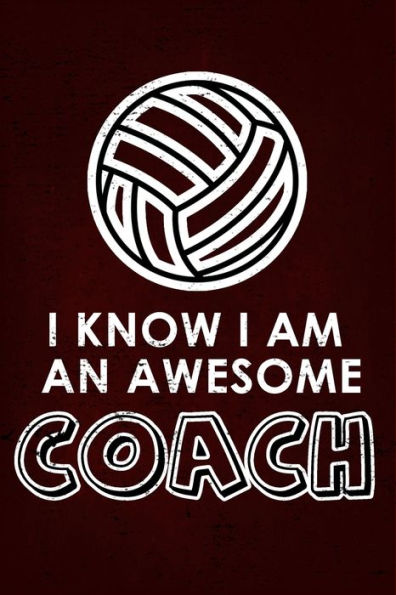 I Know I am an Awesome COACH:: 6x9 Notebook, Ruled, funny appreciation for women/men coach, thank you or retirement gift ideas for any sport basketball, softball, volleyball, soccer