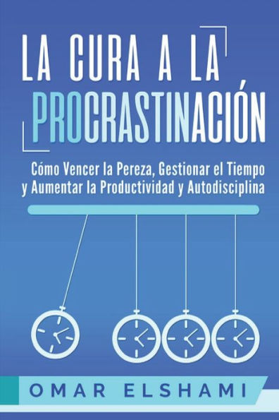 La Cura a la Procrastinación: La Estrategia Probada para Vencer la Pereza, Gestionar el Tiempo y Aumentar la Productividad y Autodisciplina (Spanish Edition)