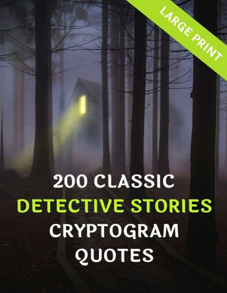 200 Classic Detective Stories Cyrptogram Quotes: Large Print: Great Fun Puzzle Book Gifts For Bookworms & Fanatics Of Mystery, Detective & Crime Genre Novels