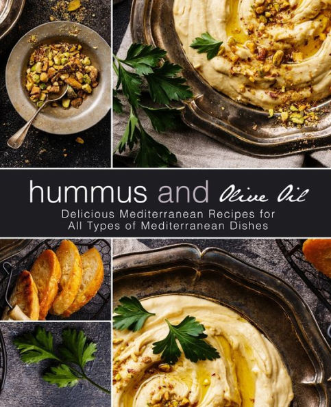 Hummus and Olive Oil: Delicious Mediterranean Recipes for All Types of Mediterranean Dishes (2nd Edition)