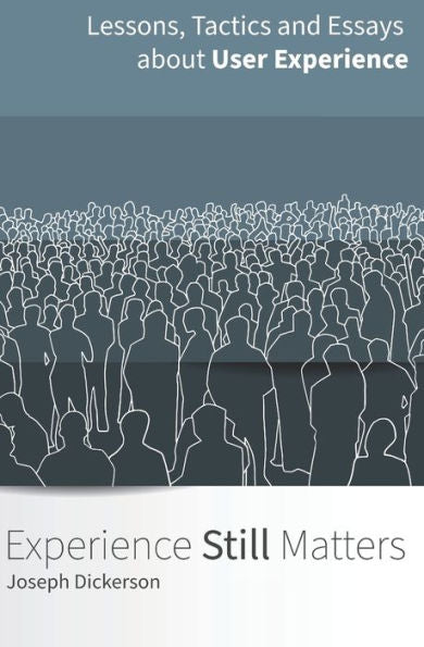 Experience (Still) Matters: More Essays and Lessons in User Experience Design
