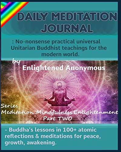 Daily Meditation Journal: No-Nonsense Practical Universal Unitarian Buddhist Teachings Fur The Modern World.: -Buddha's Lessons In 100+ Atomic ... (Meditation, Mindfulness & Enlightenment)
