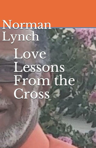 Love Lessons From The Cross : Seven Last Sayings Of Jesus