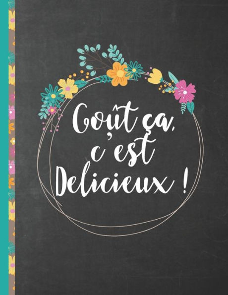 Goût ca, c'est Delicieux !: Le carnet à completer - livre de cuisine personalise à ecrire 120 de vos recettes preferees pour les femmes, les filles et ... environ A4 couverture souple (French Edition)