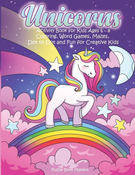 Unicorns: Activity Book For Kids Ages 6-8 : Coloring, Word Games, Mazes, Dot To Dot And Fun For Creative Kids
