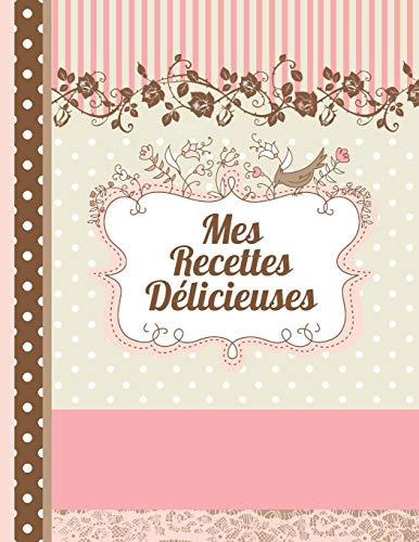 Mes Recettes D??licieuses: Le carnet ???ß compl??ter - livre de cuisine personalis?? ???ß ??crire 120 de vos recettes pr??f??r??es pour les femmes, les filles et ... environ A4 couverture souple (French Edition)