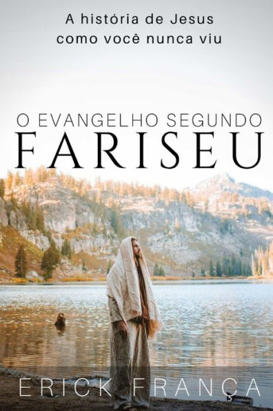 O Evangelho Segundo Fariseu : A Hist?ria De Jesus Como Voc? Nunca Viu
