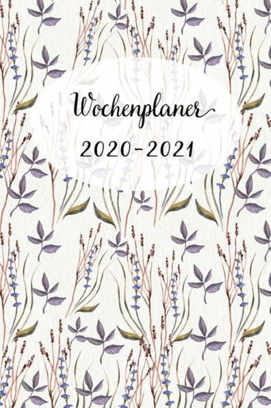 Wochenplaner 2020-2021 : Netter Blumen Wochen - Und Monatsplaner - Terminkalender Tagesplaner - Ein Liebevolles Geschenk Für Frauen Kollegen