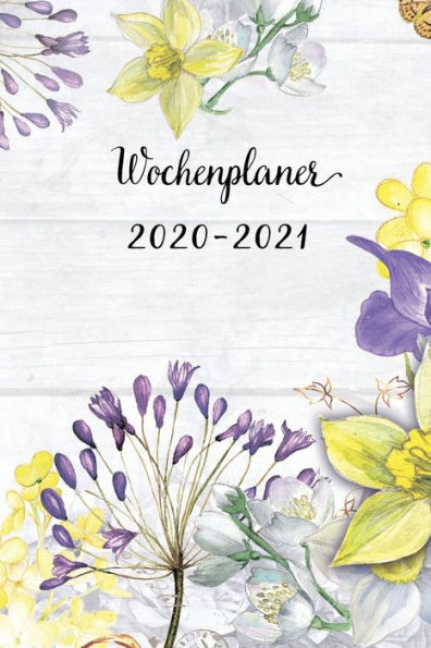 Wochenplaner 2020-2021 : Lila Und Gelb Blumen Wochen - Und Monatsplaner - Terminkalender Tagesplaner - Ein Liebevolles Geschenk Für Frauen Kollegen