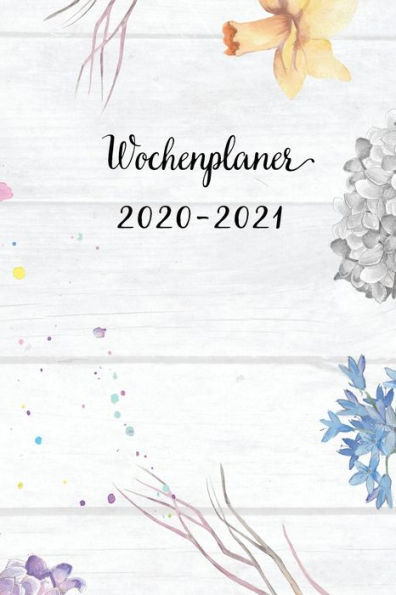 Wochenplaner 2020-2021 : Blumen Wochen - Und Monatsplaner - Terminkalender Tagesplaner - Ein Liebevolles Geschenk Für Frauen Kollegen