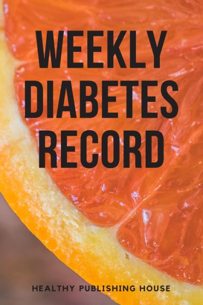Weekly Diabetes Record : Your Set For Recording Blood Sugar And Insulin Dose (6X9) 110 Pages, Notebook. - 9781704066059