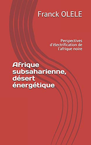 Afrique subsaharienne, d??sert ??nerg??tique: Perspectives d'??lectrification de l'afrique noire (French Edition)