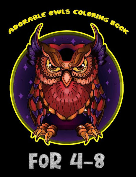 Adorable Owls Coloring Book For 4-8: Best Adult Coloring Book with Cute Owl Portraits, Fun Owl Designs, interested 50+ unique design every one must loved it - 9781704096957