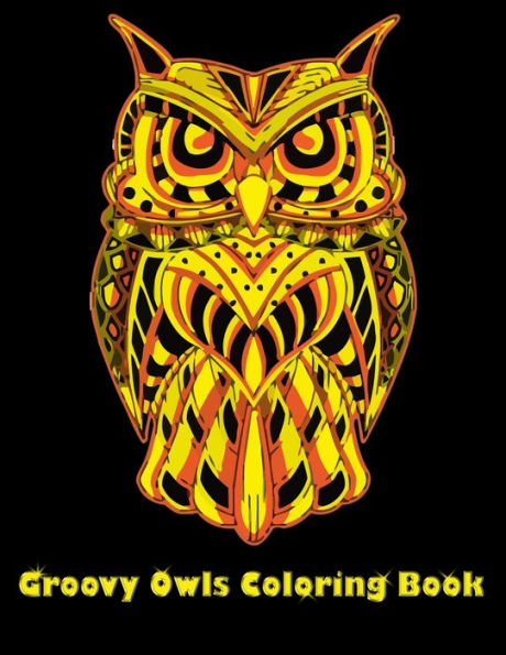 Groovy Owls Coloring Book: Best Adult Coloring Book with Cute Owl Portraits, Fun Owl Designs, interested 50+ unique design every one must loved it - 9781704096988