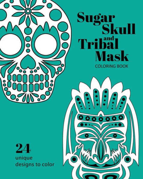 Sugar Skull And Tribal Mask Coloring Book : For Creative Kids And Adults Alike