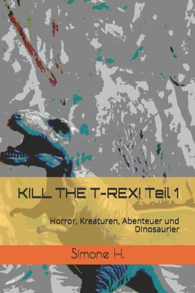 KILL THE T-REX! Teil 1: Horror, Kreaturen, Abenteuer und Dinosaurier (German Edition)