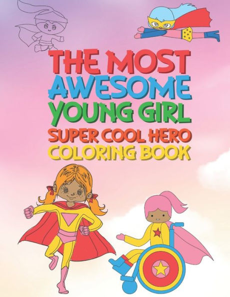 The Most Awesome Young Girl Super Cool Hero Coloring Book : 30 Fun Large Coloring Pages Showing Girls As Super Cool Hero's In Very Inspiring And Positive Ways Perfect For Very Young Kids