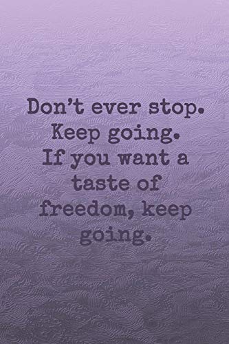 Don't ever stop. Keep going. If you want a taste of freedom, keep going.: Dot grid paper