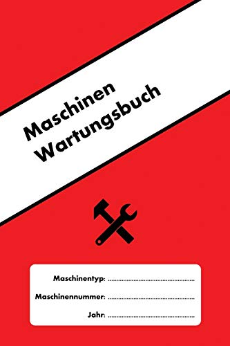 Maschinen Wartungsbuch: Erstellen Sie ein Wartungsprotokoll f??r jede konventionelle und CNC-Maschine (Machine Maintenance) (German Edition)