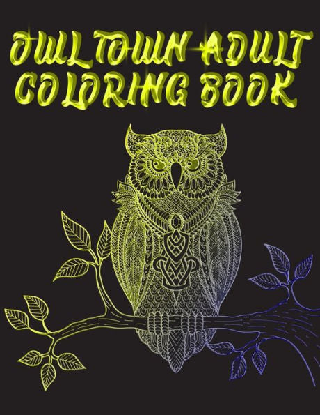 Owl Town Adult Coloring Book : Best Creative And Unique Coloring Books With 50+ Design Every One Loved It
