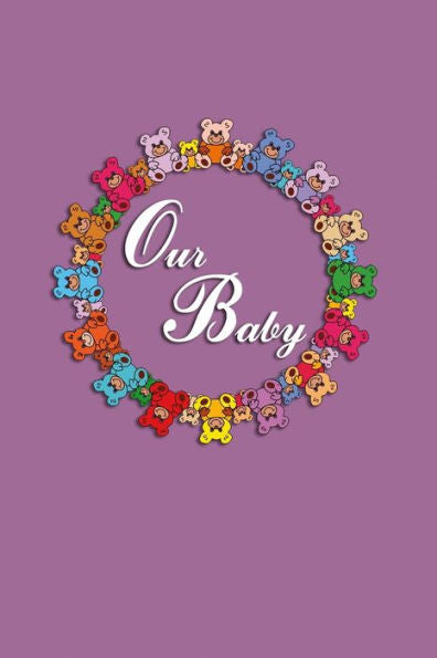 Our Baby : Baby Book To Write In With Funny Teddy Bears. 120 Pages Lovingly Designed. For Everything Important In The First Time With Your Baby. Format A5