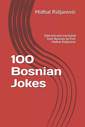 100 Bosnian Jokes: Selected and translated from Bosnian by Prof. Midhat Ridjanovic