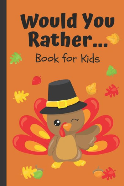 Would You Rather... Book For Kids : A Kids Book Of Silly And Hilarious Scenarios And Funny Situation Questions / Thanksgiving Day Edition / Game Book Gift Idea / Kids Age 6-12