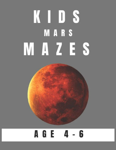 Kids Mars Mazes Age 4-6: A Maze Activity Book for Kids, Great for Developing Problem Solving Skills, Spatial Awareness, and Critical Thinking Skills