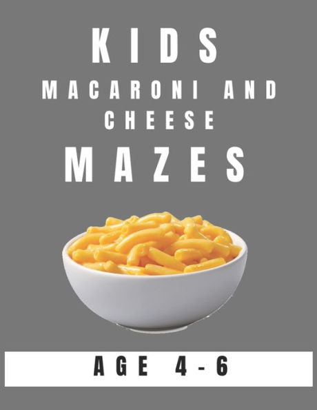 Kids Macaroni and Cheese Mazes Age 4-6: A Maze Activity Book for Kids, Great for Developing Problem Solving Skills, Spatial Awareness, and Critical Thinking Skills