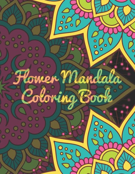 Flower Mandala Coloring Book: Mandala Coloring Book. Mandala Coloring Books For Adults. 50 Story Paper Pages. 8.5 in x 11 in Cover.