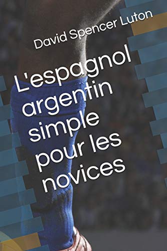 L'espagnol argentin simple pour les novices (French Edition)