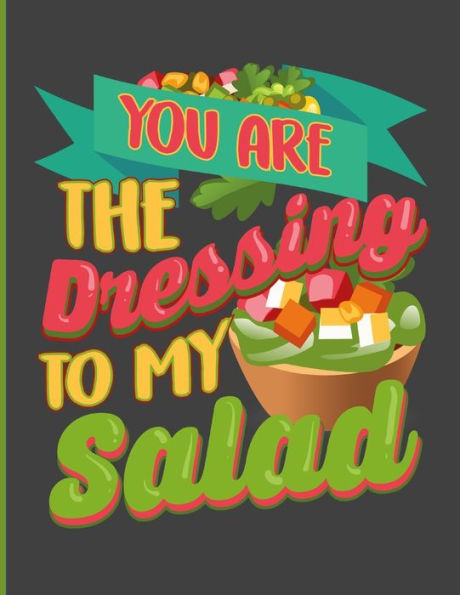 You Are The Dressing To My Salad: Simple Recipe Book 8.5 X 11 100 Pages