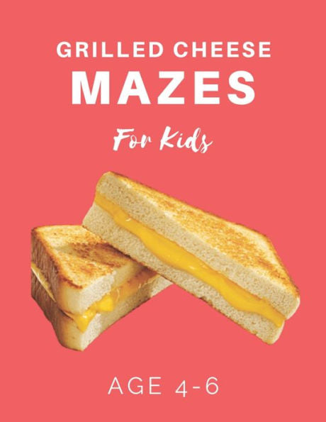 Grilled Cheese Mazes For Kids Age 4-6: 40 Brain-bending Challenges, An Amazing Maze Activity Book for Kids, Best Maze Activity Book for Kids