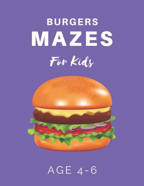 Burger Mazes For Kids Age 4-6: 40 Brain-bending Challenges, An Amazing Maze Activity Book for Kids, Best Maze Activity Book for Kids