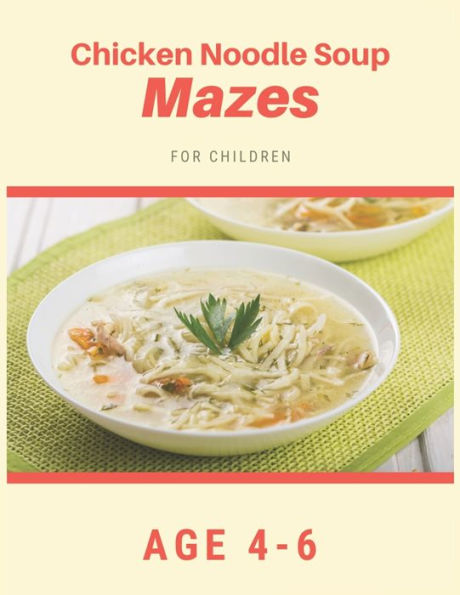 Chicken Noodle Soup Mazes For Children Age 4-6: Mazes book - 81 Pages, Ages 4 to 6, Patience, Focus, Attention to Detail, and Problem-Solving